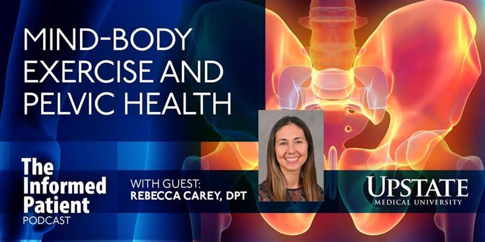 Mind-body exercise and pelvic health, with guest Rebecca Carey, DPT, on Upstate's "The Informed Patient" podcast