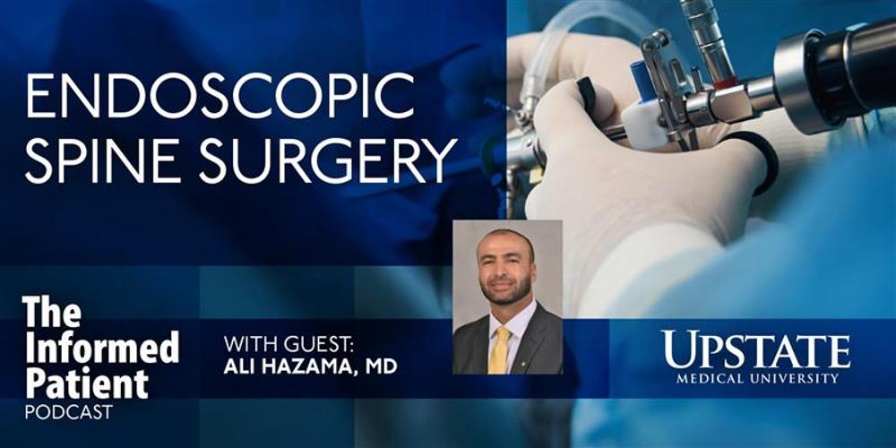 Endoscopic spine surgery, with guest Ali Hazama, MD, on Upstate's "The Informed Patient" podcast