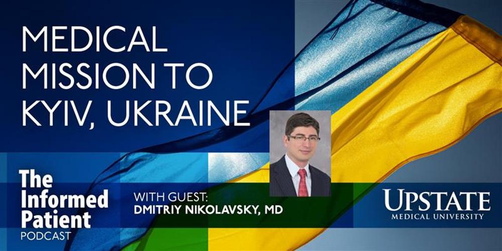 Medical mission to Kyiv, Ukraine, with guest Dmitriy Nikolavsky, MD, on Upstate's The Informed Patient podcast