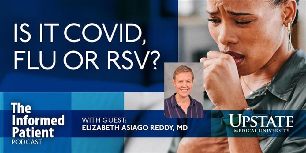 Is it COVID, flu or RSV? with guest Elizabeth Asiago Reddy, MD, on Upstate's The Informed Patient podcast