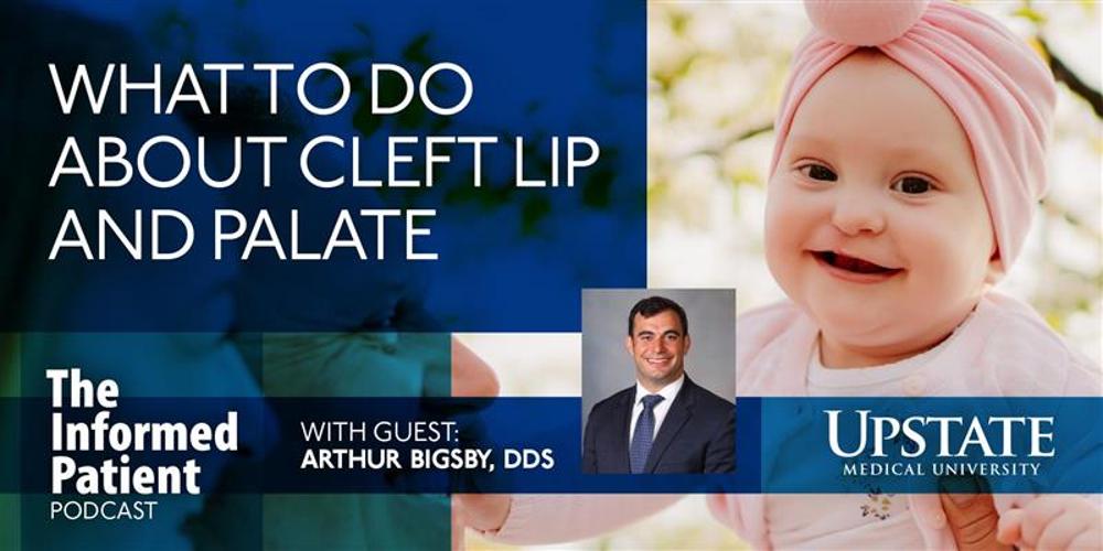 What to do about cleft lip and palate, with guest Arthur Bigsby, DDS, on Upstate Medical University's The Informed Patient podcast