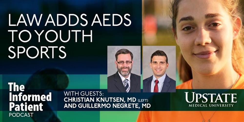 Law adds AED to youth sports, with guests Christian Knutsen, MD, and Guillermo Negrete, MD, on Upstate's The Informed Patient podcast