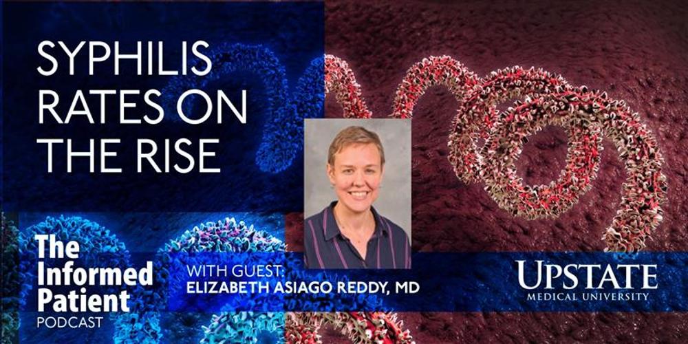 Syphilis rates on the rise, with guest Elizabeth Asiago Reddy, MD, on Upstate's The Informed Patient podcast