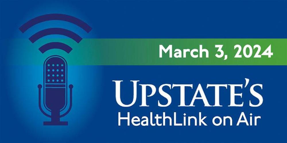 Upstate's HealthLink on Air radio show for Sunday, March 3, 2024
