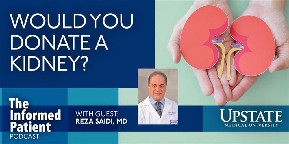 Would you donate a kidney? with guest Reza Saidi, MD, on Upstate's The Informed Patient podcast