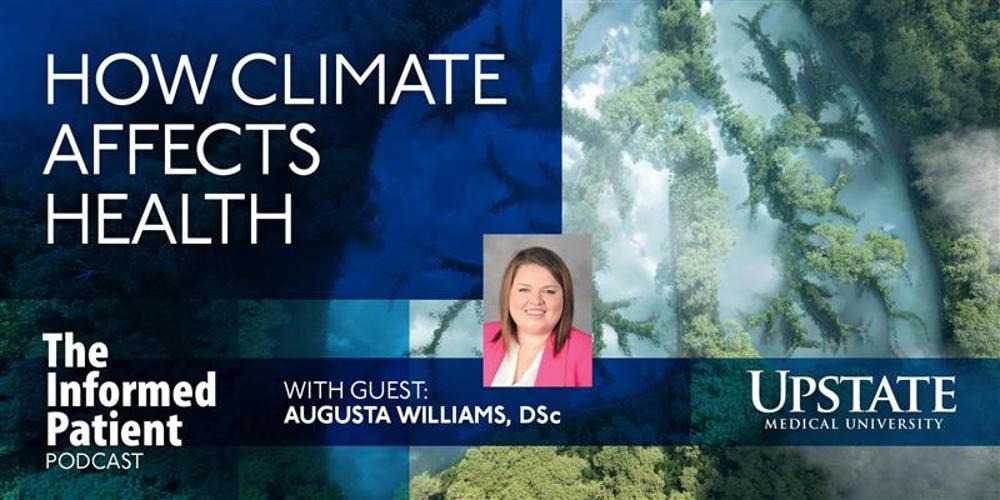 How climate affects health, with guest Augusta Williams, DSc, on Upstate's The Informed Patient podcast