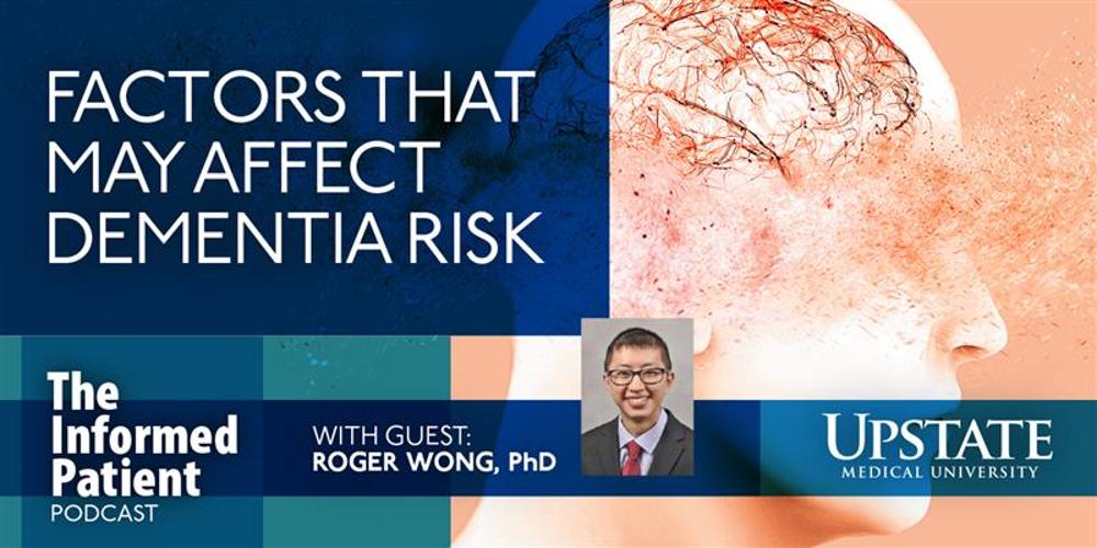Factors that may affect dementia risk, with guest Roger Wong, PhD, on Upstate's The Informed Patient podcast