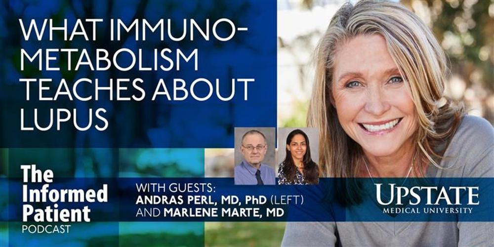 What immunometabolism teaches about lupus, with guests Andras Perl, MD, PhD, and Marlene Marte, MD, on Upstate's The Informed Patient podcast