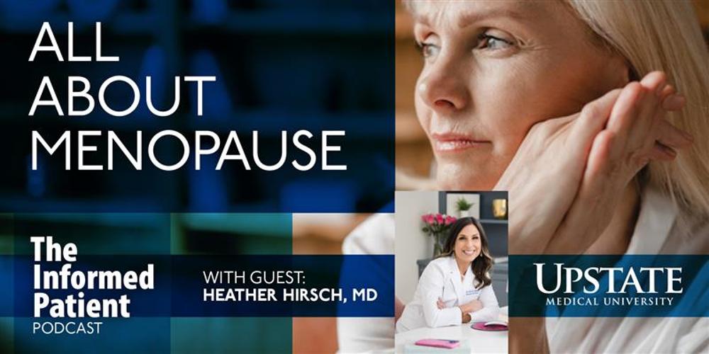 All about menopause, with guest Heather Hirsch, MD, on Upstate's The Informed Patient podcast