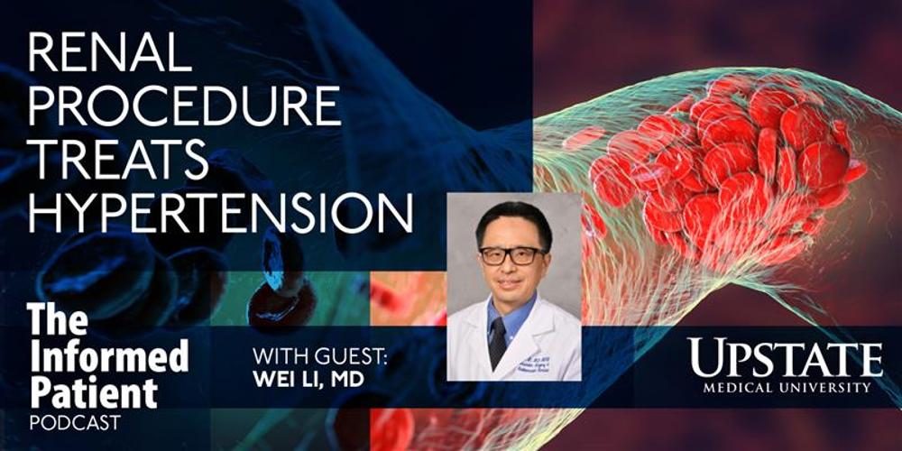 Renal procedure treats hypertension, with guest Wei Li, MD, on Upstate's The informed Patient podcast