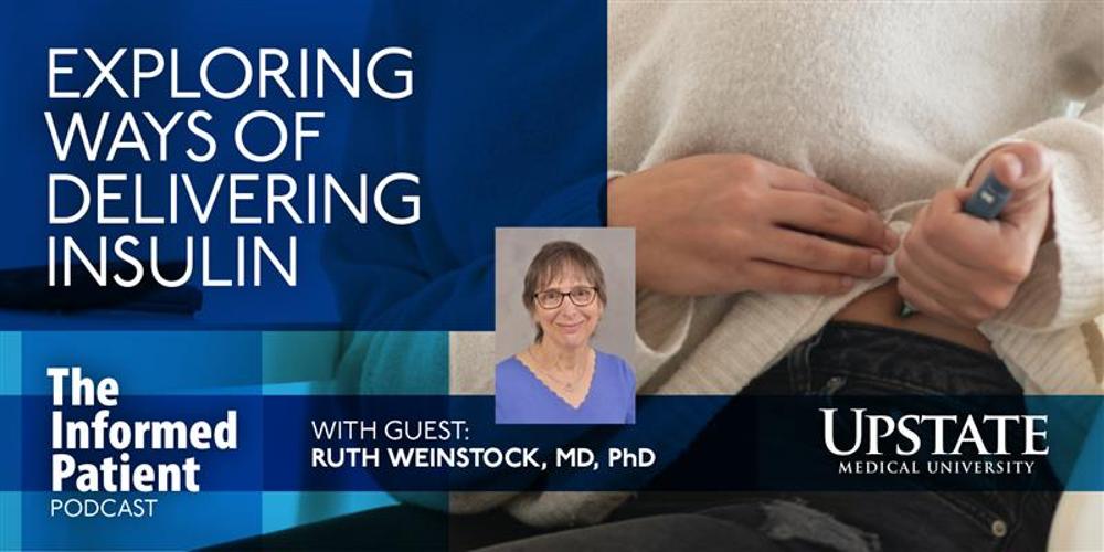 Exploring ways of delivering insulin, with guest Ruth Weinstock, MD, PhD, on Upstate's The Informed Patient podcast