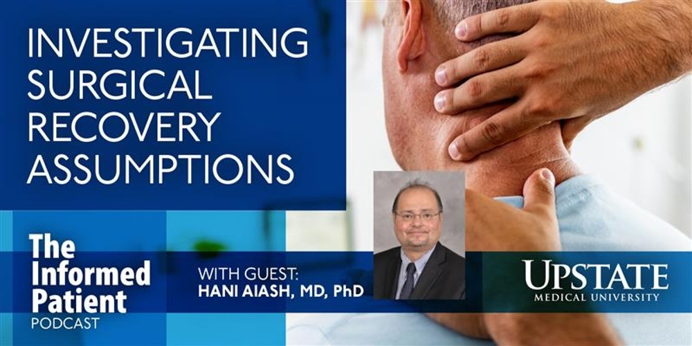 Investigating surgical recovery assumptions, with guest Hani Aiash, MD, PhD, on Upstate's The Informed Patient podcast