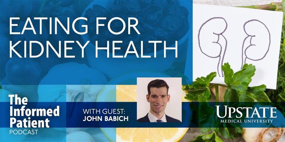 Eating for kidney health, with guest John Babich, on Upstate's The Informed Patient podcast