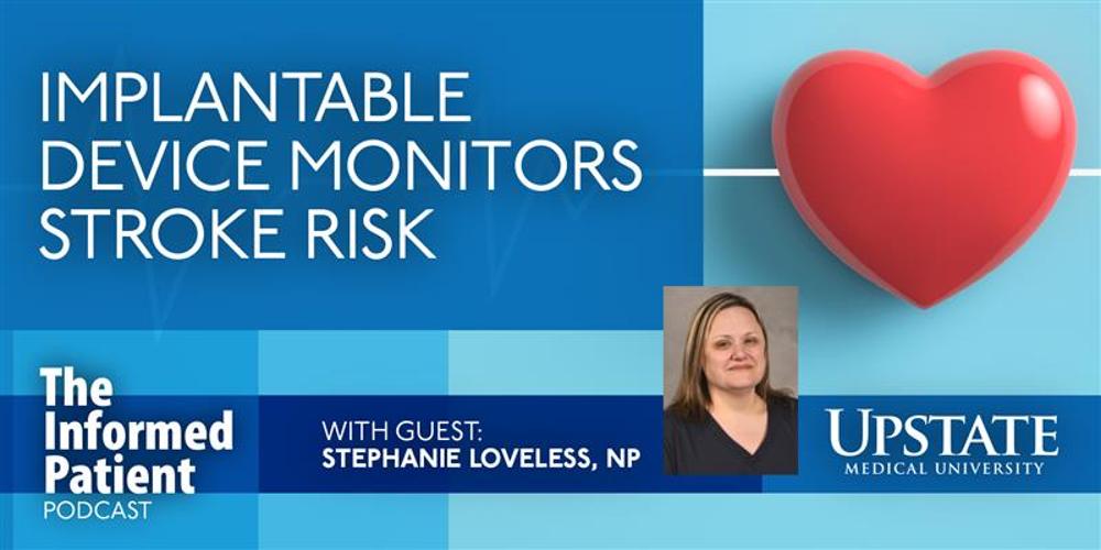 Implantable device monitors stroke risk, with guest Stephanie Loveless, NP, on Upstate's The Informed Patient podcast
