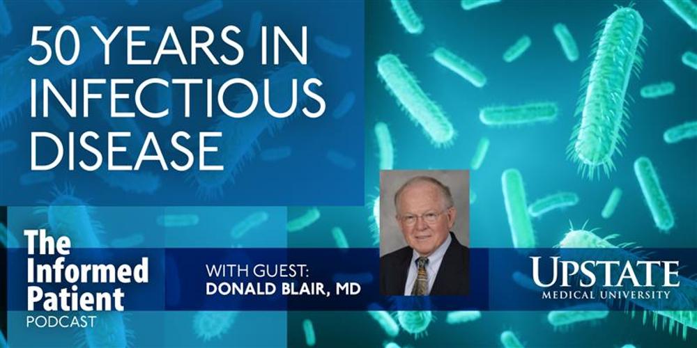 50 years in infectious disease, with guest Donald Blair, MD, on Upstate's The Informed Patient podcast