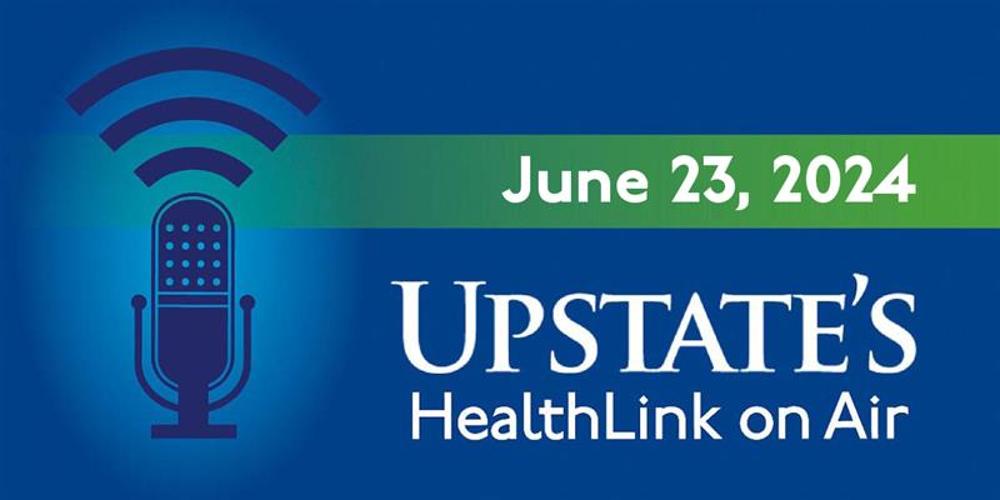 Upstate's HealthLink on Air radio show for Sunday, June 23, 2024