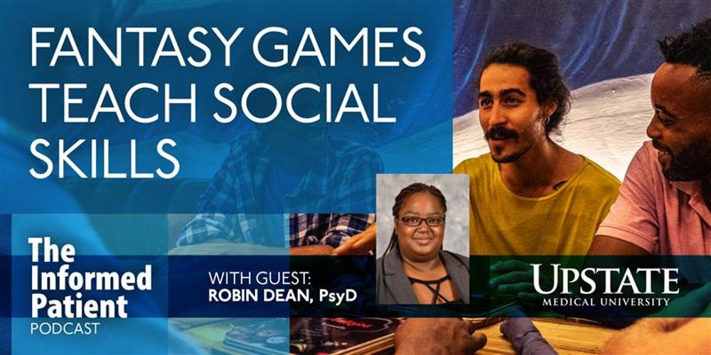 Fantasy games teach social skills, with guest Robin Dean, PsyD, on Upstate's The Informed Patient podcast
