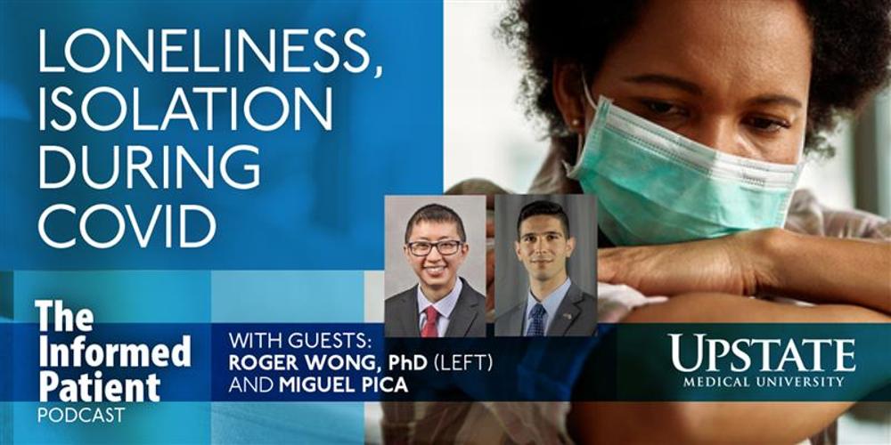 Loneliness, isolation during COVID, with guests Roger Wong, PhD, (left) and Miguel Pica on Upstate's The Informed Patient podcast
