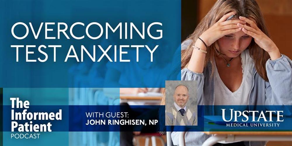 Overcoming test anxiety, with guest John Ringhisen, NP, on Upstate's The Informed Patient podcast