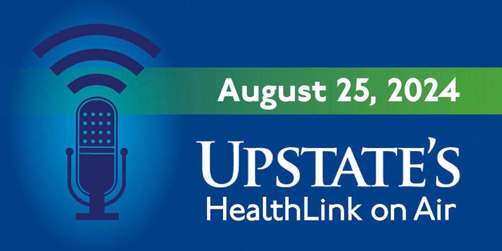 Upstate's HealthLink on Air radio show for Sunday, Aug. 25, 2024