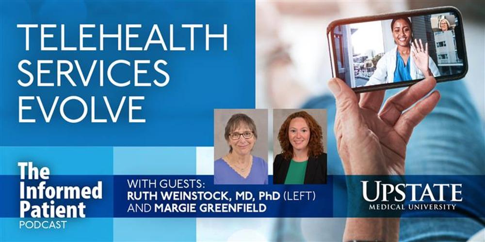 Telehealth services evolve, with guests Margie Greenfield and Ruth Weinstock, MD, PhD, on Upstate's The Informed Patient podcast