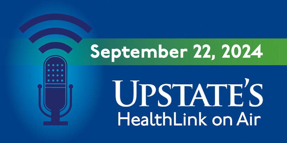 Upstate's HealthLink on Air radio show for Sunday, Sept. 22, 2024