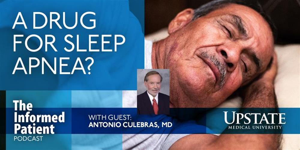 A drug for sleep apnea? with guest Antonio Culebras, MD, on Upstate's The Informed Patient podcast