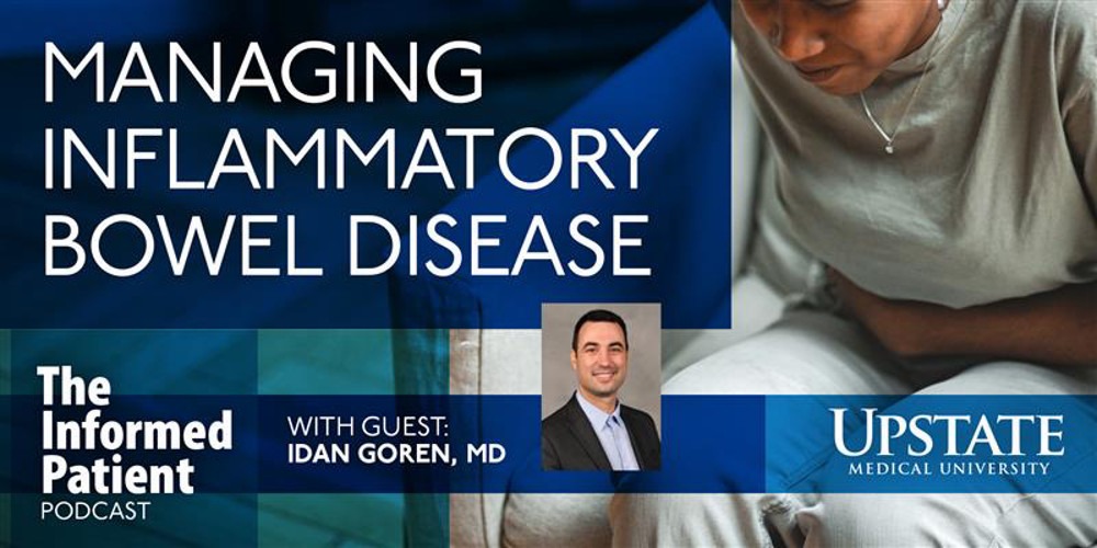 Managing inflammatory bowel disease, with guest Idan Goren, MD, on Upstate's The Informed Patient podcast