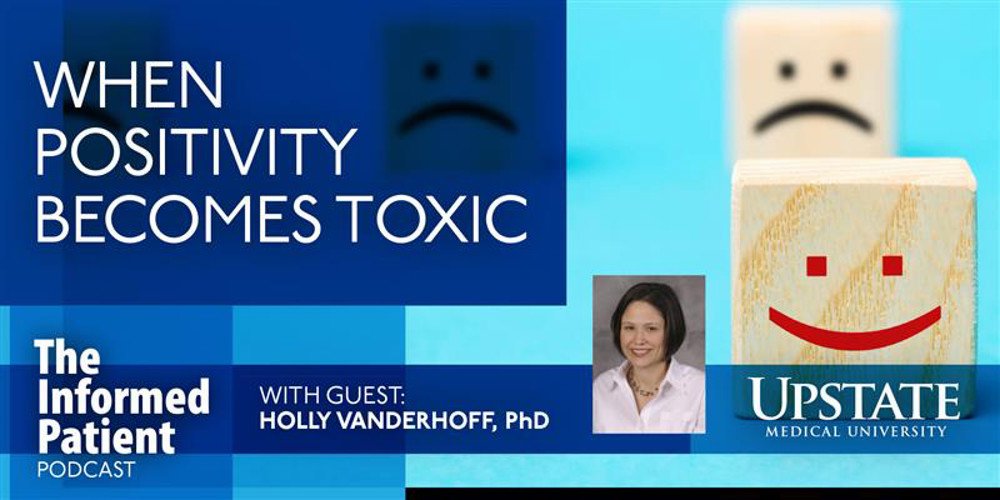 When Positivity Becomes Toxic, with guest Holly Vanderhoff, PhD, on Upstate's The Informed Patient podcast