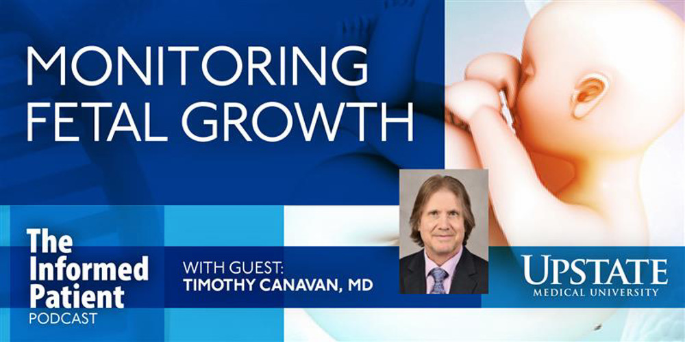 Monitoring fetal growth with Timothy Canavan, MD on Upstate's The Informed Patient podcast