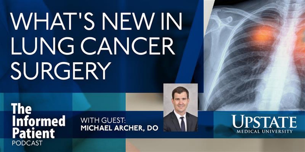 What's new in lung cancer surgery with Michael Archer, DO on Upstate's The Informed Patient podcast