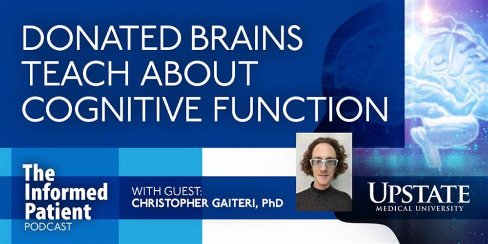 Donated brains teach about cognitive function with Christopher Gaiteri, PhD on Upstate's The Informed Patient podcast