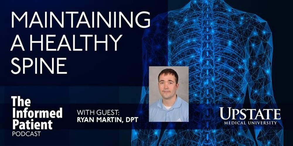 Maintaining a healthy spine, with guest Ryan Martin, DPT, on Upstate's The Informed Patient podcast
