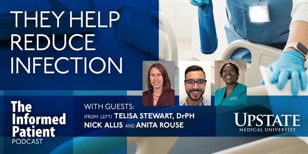 They help reduce infection, with guests Telisa Stewart, DrPH, Nick Allis and Anita Rouse, on Upstate's The Informed Patient podcast