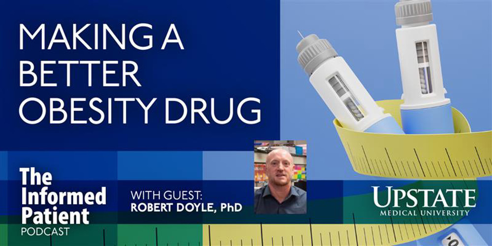 Making a better obesity drug, with guest Robert Doyle, PhD, on Upstate's The Informed Patient podcast