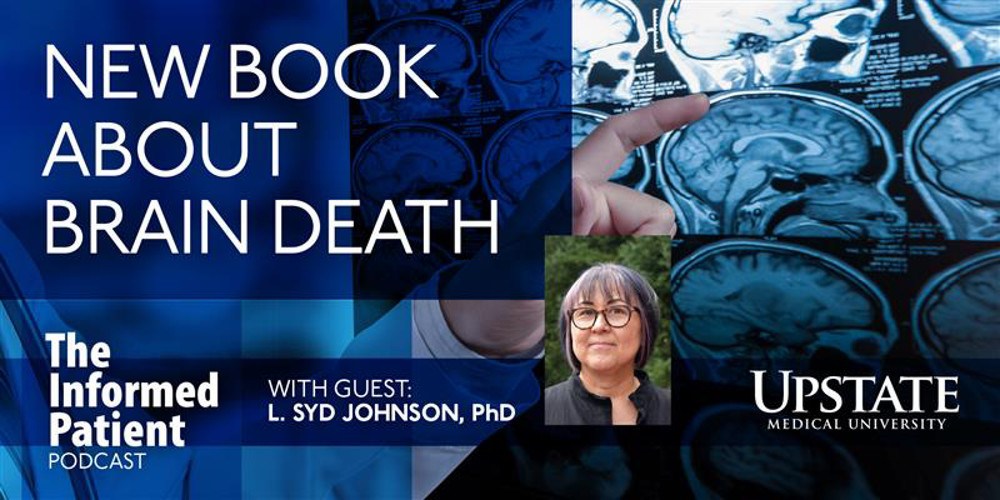 New book about brain death, with guest L. Syd Johnson, PhD, on Upstate's The Informed Patient podcast