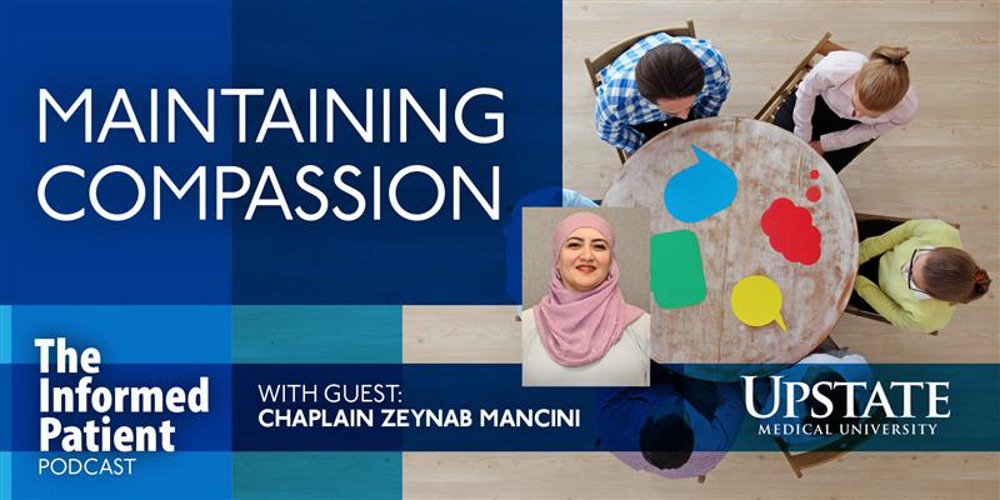 Maintaining compassion, with guest Chaplain Zeynab Mancini, on Upstate's The Informed Patient podcast