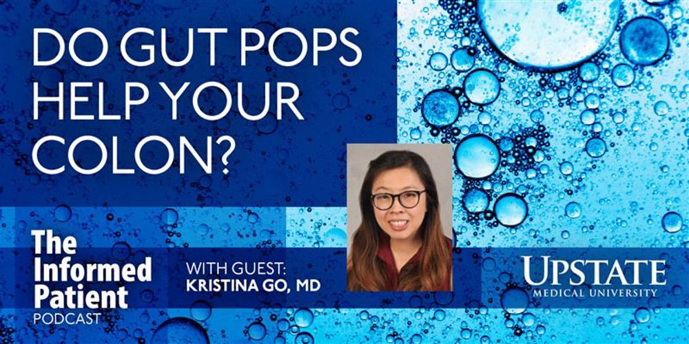 Do gut pops help your colon? with guest Kristina Go, MD, on Upstate's The Informed Patient podcast
