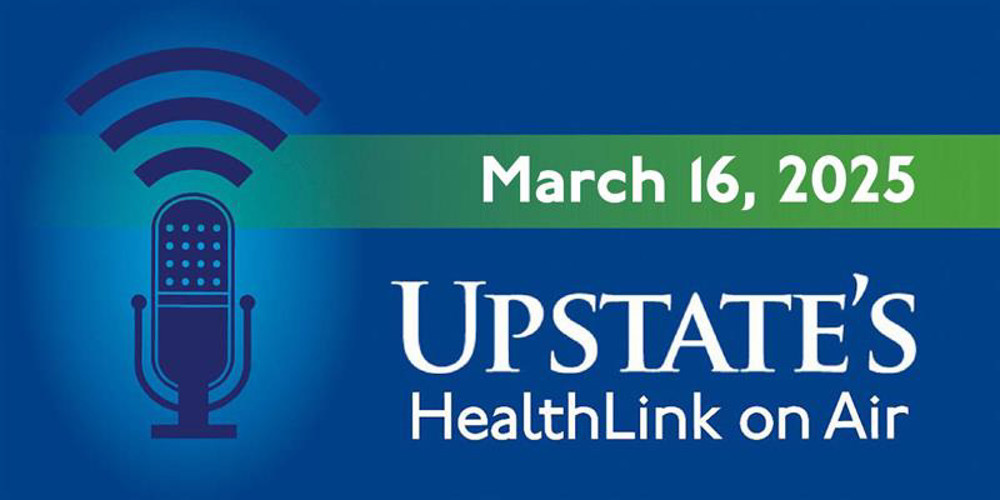 Upstate's HealthLink on Air radio show for March 16, 2025