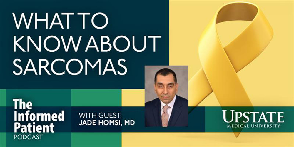 What to know about sarcomas, with guest Jade Homsi, MD, on Upstate Medical University's The Informed Patient podcast