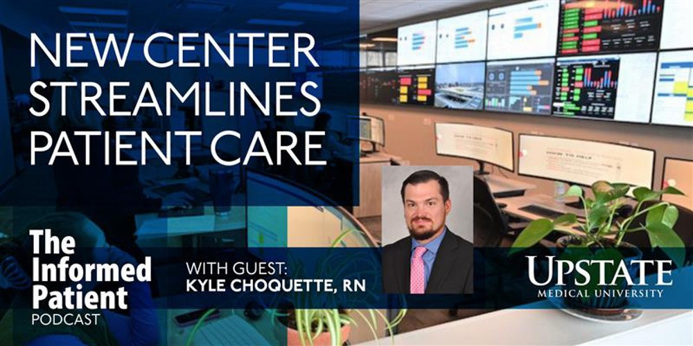 New center streamlines patient care, with guest Kyle Choquette, RN, on Upstate Medical University's The Informed Patient podcast