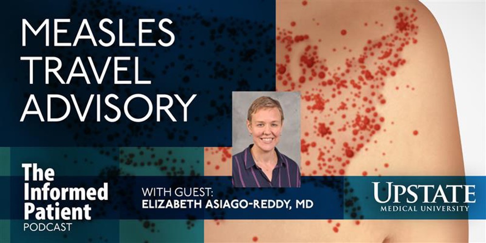 Measles travel advisory, with guest Elizabeth Asiago-Reddy, MD, on Upstate Medical University's The Informed Patient podcast