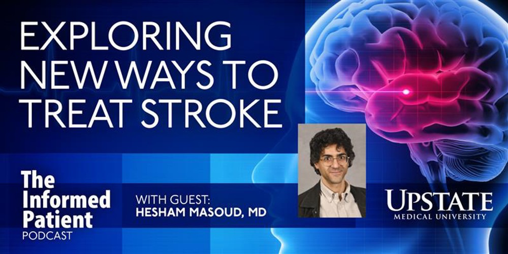 Exploring new ways to treat stroke, with guest Hesham Masoud, MD, on Upstate Medical University's The Informed Patient podcast