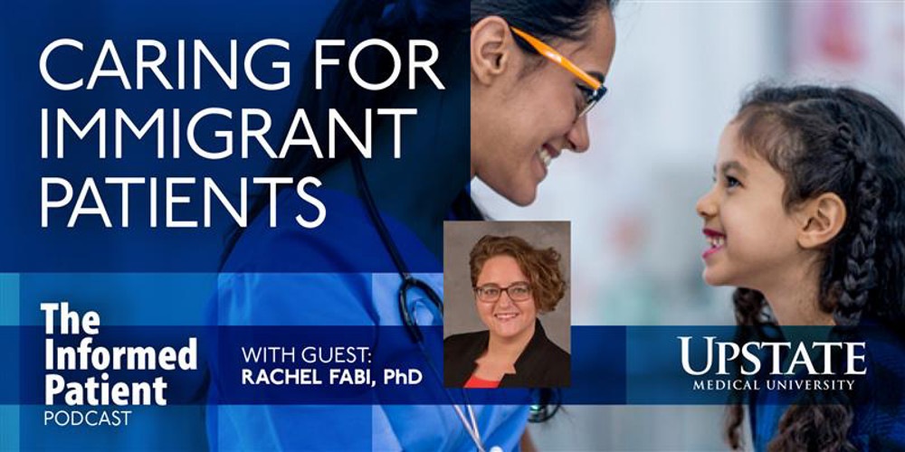 Caring for immigrant patients, with guest Rachel Fabi, PhD, on Upstate Medical University's The Informed Patient podcast