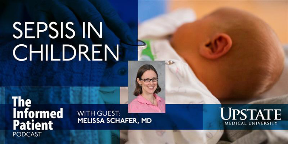 Sepsis in children, with guest Melissa Schafer, MD, on Upstate Medical University's The Informed Patient podcast