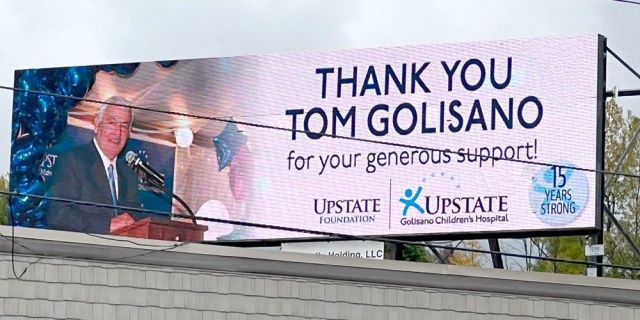 BIG THANKS: Seen around town is the billboard recognizing Tom Golisano’s recent unrestricted $10 million dollar gift to Upstate Golisano Children’s Hospital. Golisano also gave the $6 million naming gift for the children’s hospital and a $3 million gift to name the Golisano Center for Special Needs.