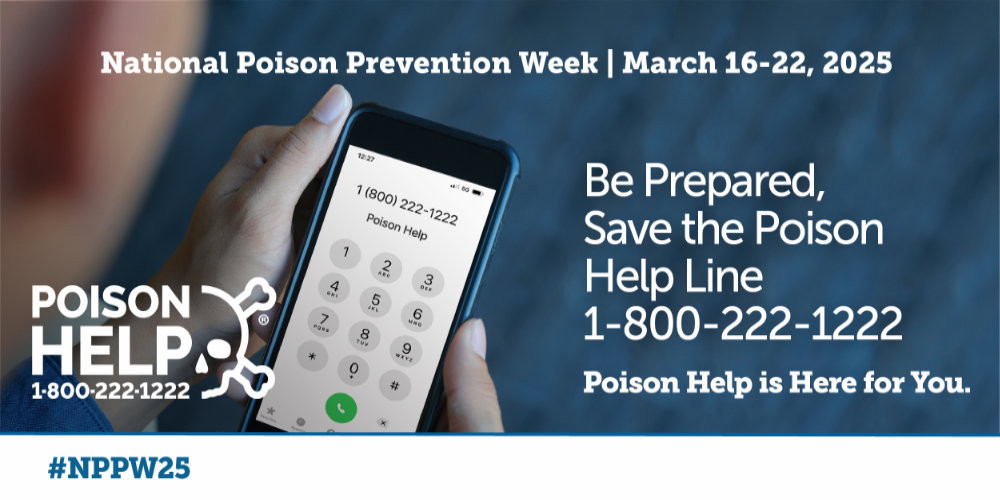 National Poison Prevention Week - Be prepared, Save the Poison Help Line 1-800-222-1222. Poison Help is Here for You