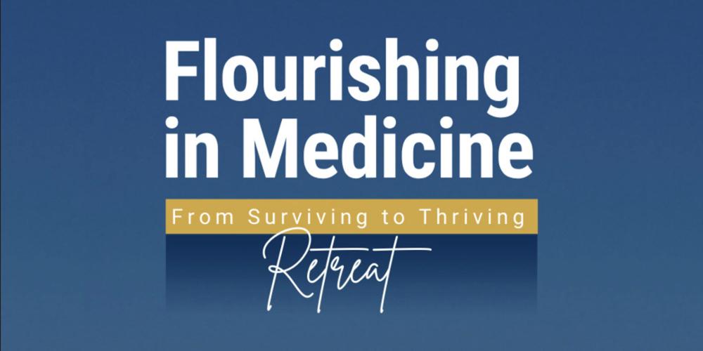 Flourishing in Medicine: Survive to Thrive Retreat
